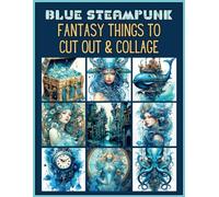 Blue Steampunk: Fantasy Things to Cut Out&Collage: Ocean Steampunk Ephemera for Junk Journals, Scrapbooking, Mixed Media and Paper Crafts