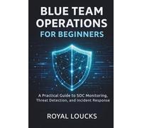BLUE TEAM OPERATIONS FOR BEGINNERS: A Practical Guide to SOC Monitoring, Threat Detection, and Incident Response