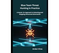 Blue Team Threat Hunting in Practice: A Hands-On Approach to Detecting and Stopping Advanced Adversaries