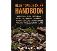 BLUE TONGUE SKINK HANDBOOK: A Practical Guide to Creating the Perfect Habitat, Nutrition Plan, and Long-Term Wellness Program for Blue Tongue Skinks