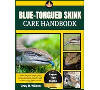 BLUE-TONGUED SKINK CARE HANDBOOK: A Complete Step by Step Beginner’s Guide to Enclosure Setup, Feeding, Handling, Bonding, and Essential Health Tips ... Free Blue-Tongued Skink with Confidence