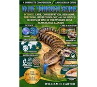 Blue Tongued Skink: Science, Care, Conservation, Behavior, Breeding, Biotechnology, and the Hidden Secrets of One of the World’s Most Remarkable Lizards