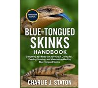 BLUE-TONGUED SKINKS HANDBOOK: Everything You Need to Know About Caring for, Feeding, Housing, and Maintaining Healthy Blue-Tongued Skinks