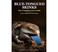 Blue-Tongued Skinks: The Complete Care Guide for the Confident First-Time Keeper: Subspecies, Setup, Feeding, Taming, Brumation, and Health, Updated for Modern Husbandry