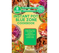 BLUE ZONE INSTANT POT COOKBOOK: Simple 130+ recipes to stay healthy with confidence including 8 bonuses to reclaim your activities easily.