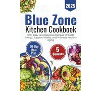 Blue Zone Kitchen Cookbook 2025: 100+ Easy and Delicious Recipes to Boost Energy, Support Vitality, and Promote Healthy Aging