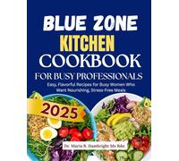 Blue Zone Kitchen Cookbook for Busy Professionals: Delicious, Time-Saving Recipes for Healthy, Vibrant Living Inspired by Blue Zone Diets