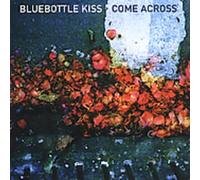 Bluebottle Kiss - Come Across