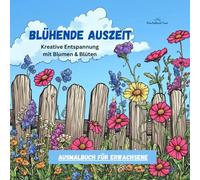 Blühende Auszeit ** Ausmalbuch für Erwachsene: Kreative Entspannung mit Blumen & Blüten