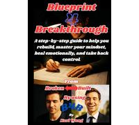 Blueprint 4 Breakthrough: A step-by-step guide to help you rebuild, master your mindset, heal emotionally, and take back control