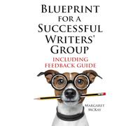 Blueprint For A Successful Writers' Group: Including Feedback Guide