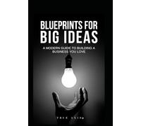 Blueprint for Big Ideas: A modern guide to building a business you love