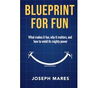 Blueprint for Fun: What makes it fun, why it matters, and how to wield it's mighty powers.