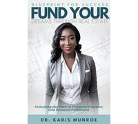 Blueprint for Success Fund Your Dreams Through Real Estate: Unlocking the Path to Financial Freedom and Personal Fulfillment