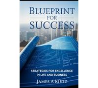 Blueprint for Success:: Strategies for Excellence in Life and Business