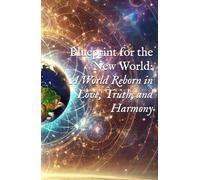 Blueprint for the New World: A World Reborn in Love, Truth, and Harmony