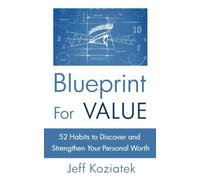 Blueprint For Value: 52 Habits to Discover and Strengthen Your Personal Worth: V