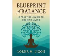 Blueprint of Balance: A Practical Guide to Holistic Living