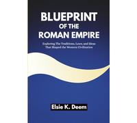 Blueprint of the Roman Empire: Exploring The Traditions, Laws, and Ideas That Shaped the Western Civilization: 2
