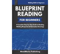 Blueprint Reading for Beginners: A Complete Step-by-Step Guide to Reading Welding Blueprints & Fabrication Drawings