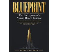 BLUEPRINT The Entrepreneur's Vision Board Journal: A 12-Month System to Visualize Your Vision, Architect Your Goals, Track Your Growth, and Build the Business and Life You Actually Want