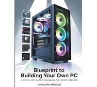 Blueprint to Building Your own PC: A Step-by-Step Guide to Assembling the Perfect Computer