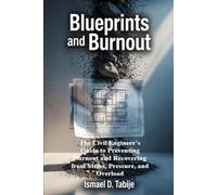 Blueprints and Burnout: The Civil Engineer’s Guide to Preventing Burnout and Recovering from Stress, Pressure, and Overload