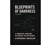 Blueprints of Darkness: A Forensic Anatomy of Serial Killer Minds: (Architectures of Predation - Volume I: Masks & Methods)