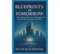Blueprints of Tomorrow: The Untold Story of Samsung’s Rise from Ruins to Global Mastery