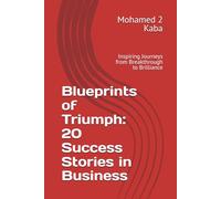 Blueprints of Triumph: 20 Success Stories in Business: Inspiring Journeys from Breakthrough to Brilliance