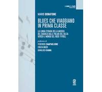 Blues che viaggiano in prima classe. La lunga strada della musica del diavolo dalle paludi del Delta verso il mondo del rock'n'roll