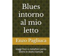 Blues intorno al mio letto: viaggi fisici e metafisici perso dietro le dodici battute