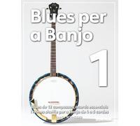 Blues per a Banjo 1: Blues de 12 compassos, acords essencials i ritmes shuffle per a banjo de 4 o 5 cordes