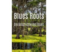 Blues Roots: Die Geschichte des Blues