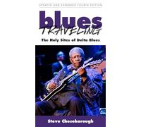 Blues Traveling: The Holy Sites of Delta Blues: The Holy Sites of Delta Blues, Fourth Edition