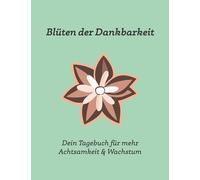 Blüten der Dankbarkeit: Dein Tagebuch für mehr Achtsamkeit & Wachstum