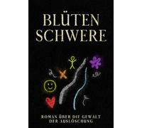 Blütenschwere: Roman über Die Gewalt der Auslöschung