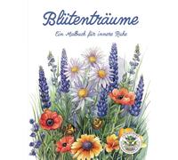 Blütenträume - Ein Malbuch für innere Ruhe: Blumen Malbuch für Erwachsene mit mehr als 50 Ausmalbildern für Entspannung, Kreativität und Achtsamkeit: ... Entspannung, Kreativität und Achtsamkeit: 1