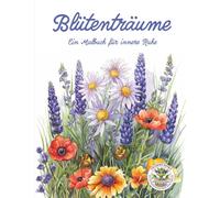 Blütenträume - Ein Malbuch für innere Ruhe: Blumen Malbuch für Erwachsene mit mehr als 50 Ausmalbildern für Entspannung, Kreativität und Achtsamkeit: ... Entspannung, Kreativität und Achtsamkeit: 1