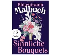 Blütentraum Malbuch - Sinnliche Bouquets: 42 zauberhafte Blumensträuße zum Ausmalen für Teenager und Erwachsene - Meditative Motive für kreative Auszeit, Stressabbau und bildschirmfreie Zeit
