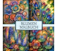 Blütenzauber - Ein Malbuch für Erwachsene - Entspannungskunst mit 26 unterschiedliche Blumen: Geschichtliche Fakten, humorvolle Anekdoten und typische Farben zu jeder Blume