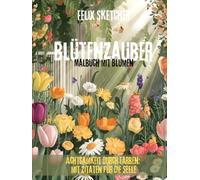 Blütenzauber - Malbuch mit Blumen: Achtsamkeit durch Farben: mit Zitaten für die Seele