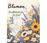Blumen Ein Malbuch für die Seele: Ein Malbuch mit 50 hochwertigen Seiten - fördert Achtsamkeit, innere Ruhe und Selbstliebe. Mit wunderschönen ... Narzisse, Tulpe und vielen weiteren.