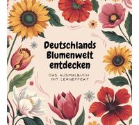 Blumen in Deutschland: Ausmalbuch für Kinder - 30 faszinierende Ausmalbilder mit Lerneffekt - Perfekt für Frühling und Sommer