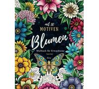 Blumen . Malalbuch für Erwachsene - mit 50 Motiven Detaillierte Handgezeichnete Florale Designs zur Entspannung und Stressbewältigung - Kreative ... beruhigende Kraft der Natur - Kreative Blumen