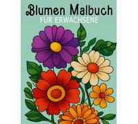 Blumen Malbuch für Erwachsene: 40+ wunderschöne Illustrationen zur Entspannung & Stressabbau
