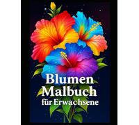 Blumen Malbuch für Erwachsene: Momente der Ruhe und Kreativität mit Wunderschönen Blumenmotiven