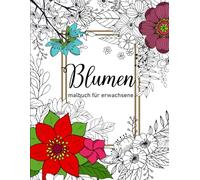 Blumen malbuch für erwachsene: Wunderschöne Motive mit Blumen und Sträußen zum Ausmalen für Entspannung, Achtsamkeit und kreative Auszeit