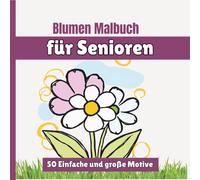 Blumen Malbuch für Senioren: 50 Einfache und große Motive
