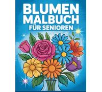 Blumen Malbuch für Senioren: Großdruck Malbuch mit Großen Motiven zum Entspannen und Stressabbau Ideal für Rentner und Erwachsene mit Demenz
